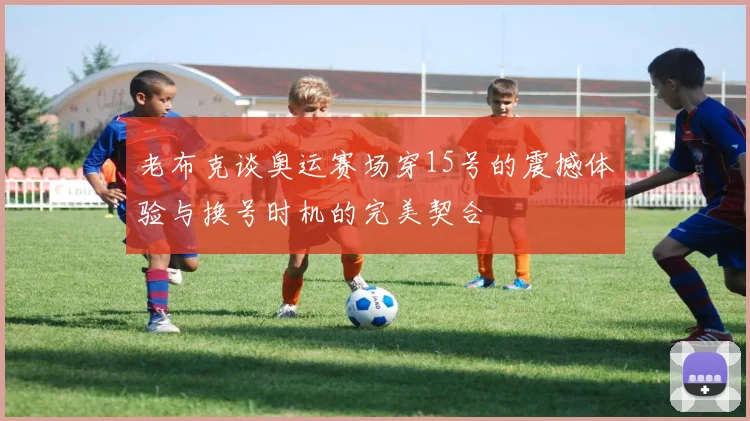 老布克谈奥运赛场穿15号的震撼体验与换号时机的完美契合